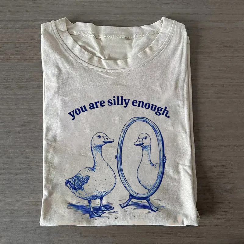 You are Silly Enough, Silly Goose T-shirt