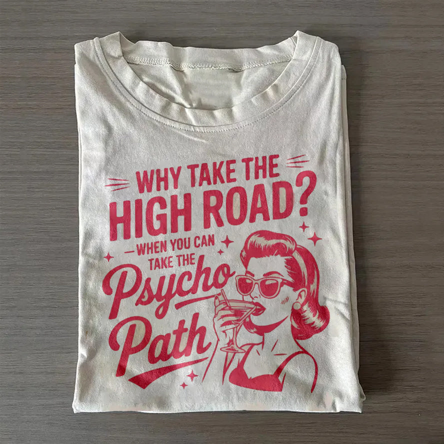Why Take The High Road When You Can Take The Psycho Path T-shirt